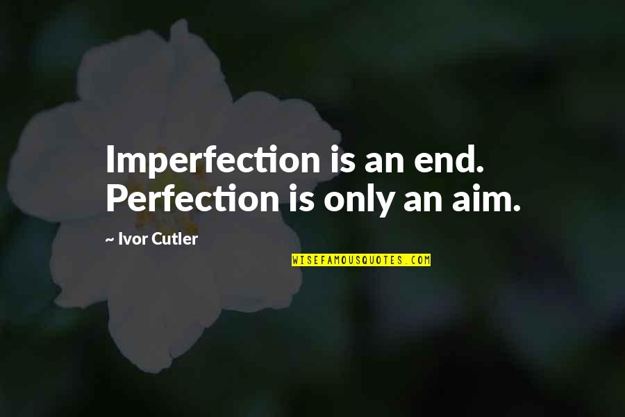 Anti Fat Bias Quotes By Ivor Cutler: Imperfection is an end. Perfection is only an Anti Fat Bias Quotes By Ivor Cutler: Imperfection is an end. Perfection is only an