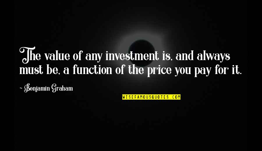 Anti Feminist Characters Quotes By Benjamin Graham: The value of any investment is, and always