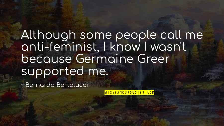 Anti Feminist Quotes By Bernardo Bertolucci: Although some people call me anti-feminist, I know