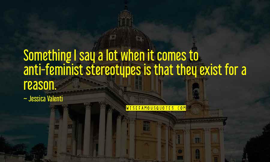 Anti Feminist Quotes By Jessica Valenti: Something I say a lot when it comes