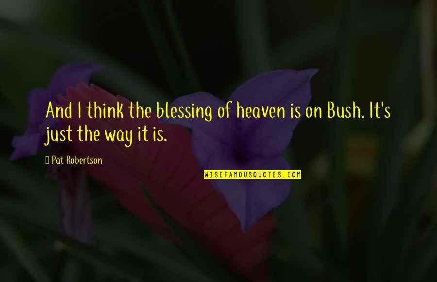 Anti Feminist Quotes By Pat Robertson: And I think the blessing of heaven is