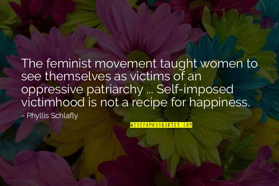 Anti Feminist Quotes By Phyllis Schlafly: The feminist movement taught women to see themselves