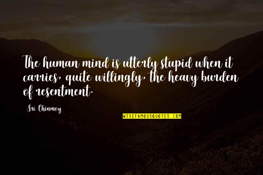 Anti Feminist Quotes By Sri Chinmoy: The human mind is utterly stupid when it