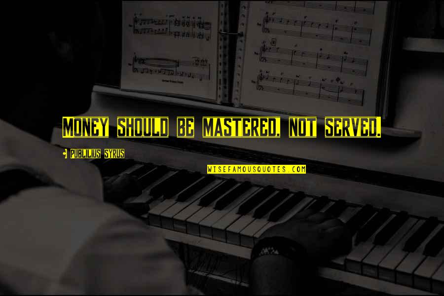 Anti Feminists Meme Quotes By Publilius Syrus: Money should be mastered, not served. Anti Feminists Meme Quotes By Publilius Syrus: Money should be mastered, not served.