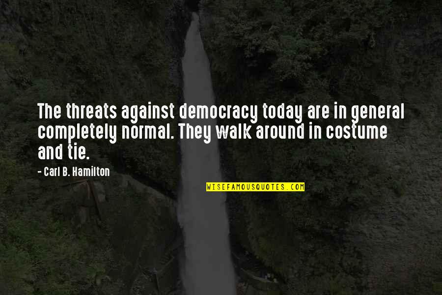 Anti Firearm Quotes By Carl B. Hamilton: The threats against democracy today are in general