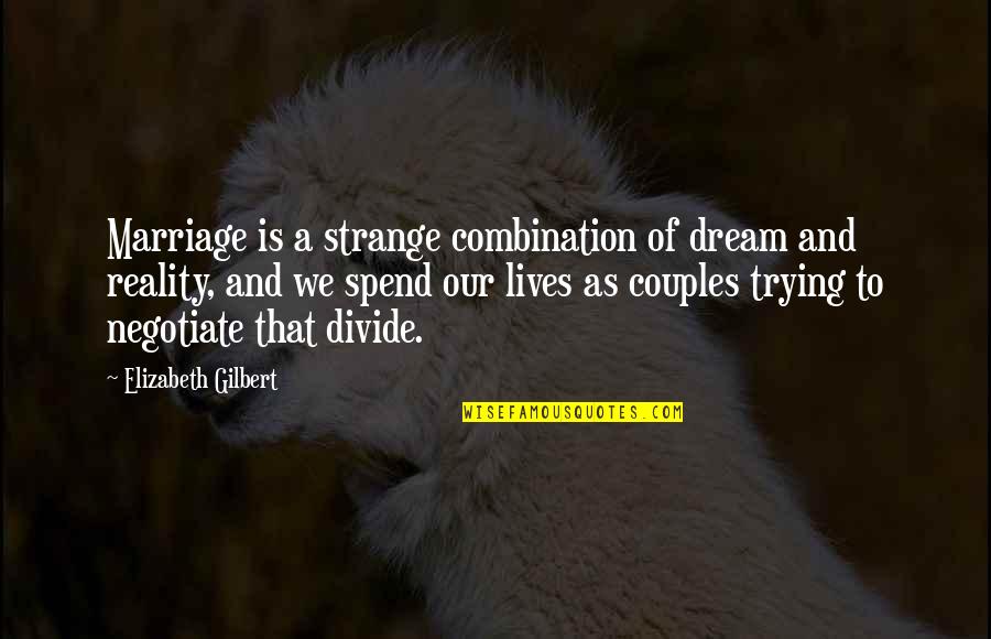 Anti Gang Violence Quotes By Elizabeth Gilbert: Marriage is a strange combination of dream and