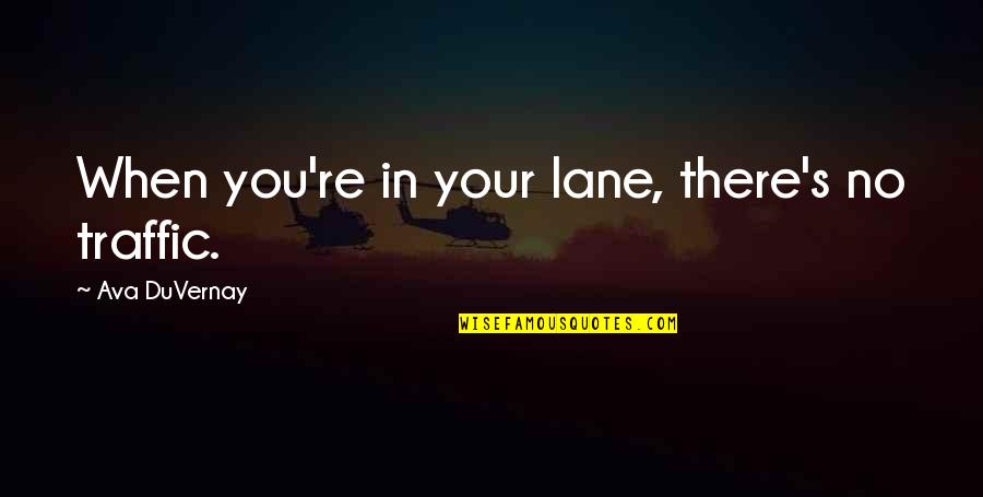 Anti Gay Bashing Quotes By Ava DuVernay: When you're in your lane, there's no traffic.