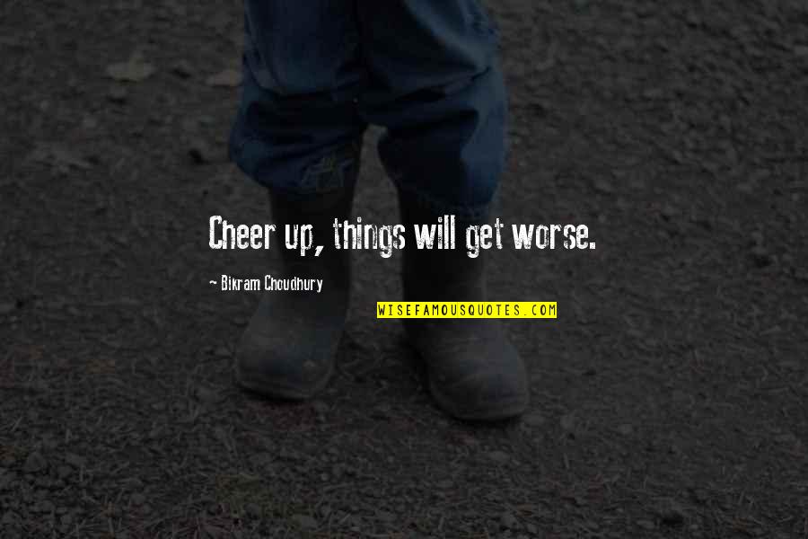 Anti Gay Funny Quotes By Bikram Choudhury: Cheer up, things will get worse.