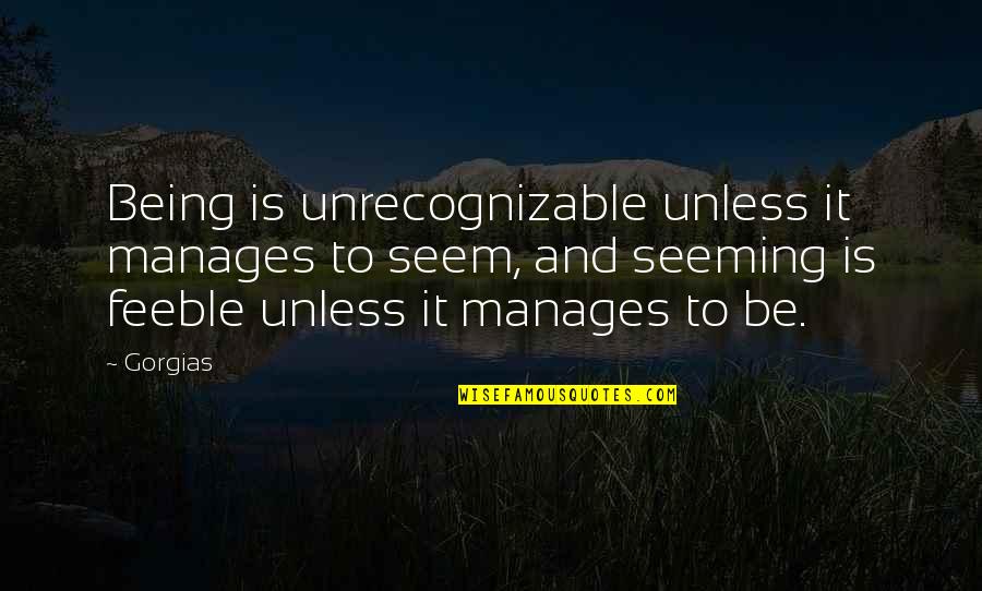 Anti Genetic Modification Quotes By Gorgias: Being is unrecognizable unless it manages to seem, Anti Genetic Modification Quotes By Gorgias: Being is unrecognizable unless it manages to seem,