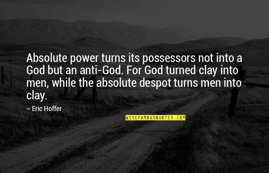 Anti God Quotes By Eric Hoffer: Absolute power turns its possessors not into a