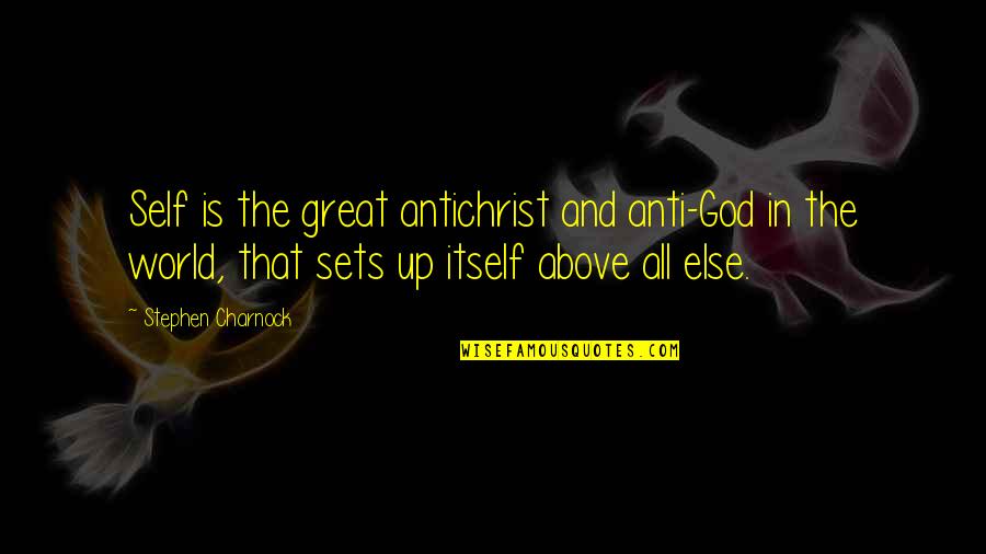 Anti God Quotes By Stephen Charnock: Self is the great antichrist and anti-God in