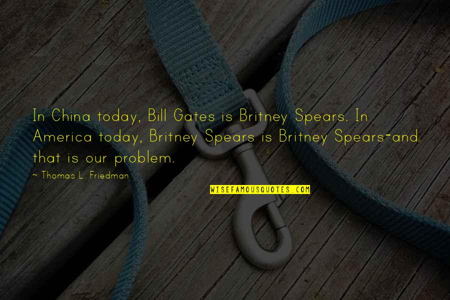 Anti God Quotes By Thomas L. Friedman: In China today, Bill Gates is Britney Spears.