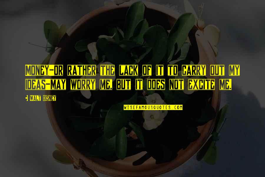Anti Gop Quotes By Walt Disney: Money-or rather the lack of it to carry Anti Gop Quotes By Walt Disney: Money-or rather the lack of it to carry