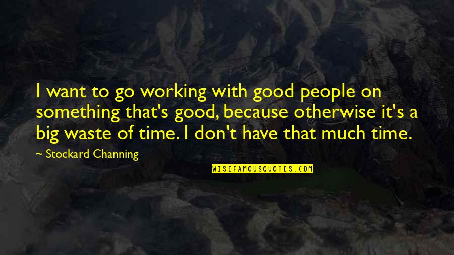 Anti Government Intervention Quotes By Stockard Channing: I want to go working with good people