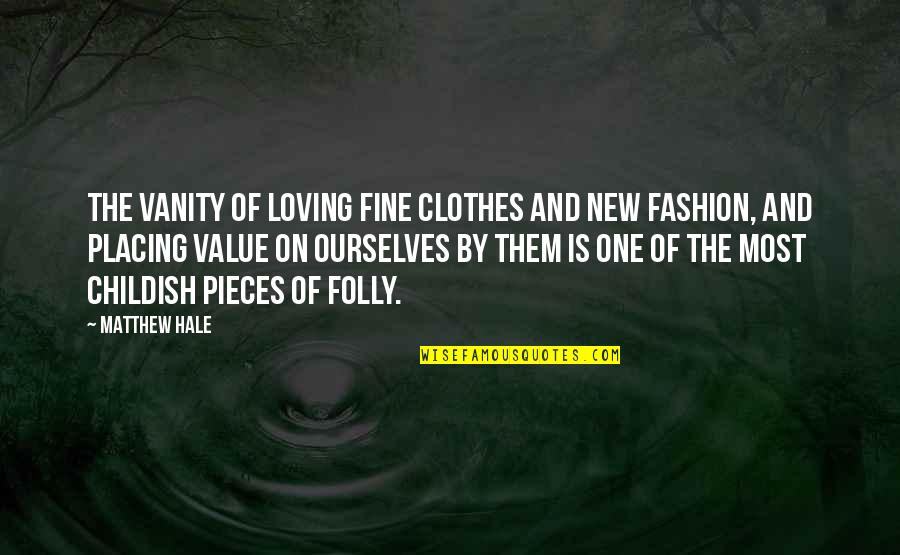 Anti Graffiti Quotes By Matthew Hale: The vanity of loving fine clothes and new
