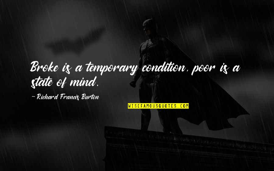 Anti Gravity Quotes By Richard Francis Burton: Broke is a temporary condition, poor is a Anti Gravity Quotes By Richard Francis Burton: Broke is a temporary condition, poor is a