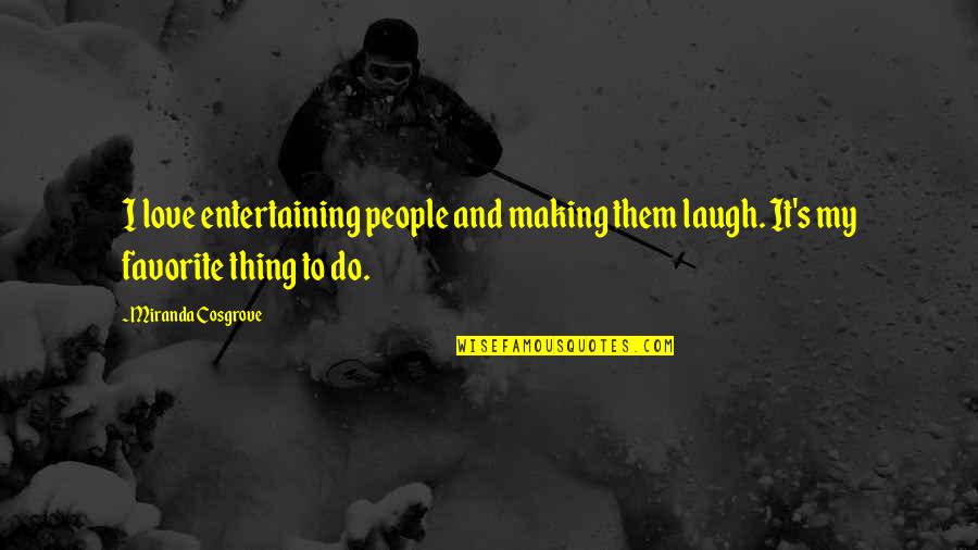 Anti Handgun Quotes By Miranda Cosgrove: I love entertaining people and making them laugh.
