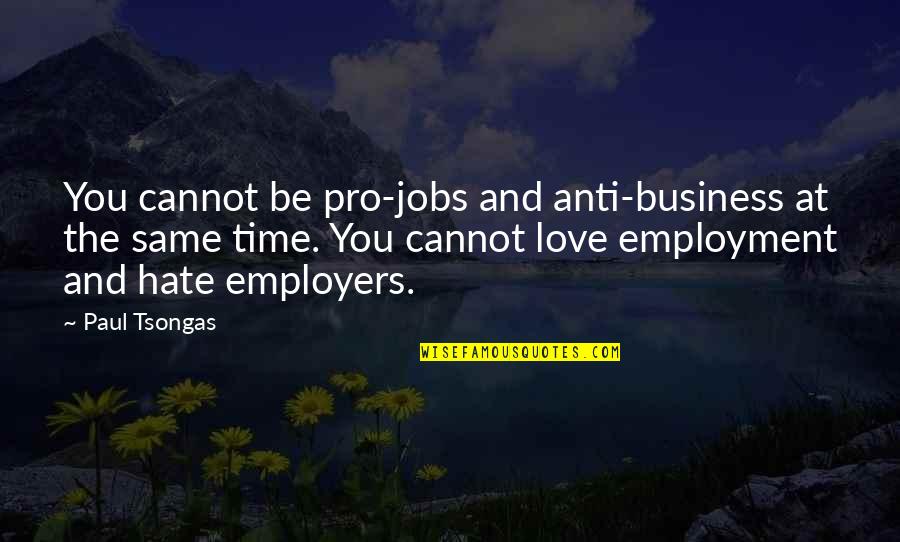 Anti Hate Quotes By Paul Tsongas: You cannot be pro-jobs and anti-business at the