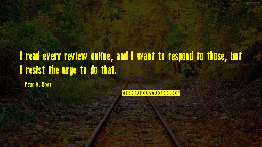 Anti Hate Quotes By Peter V. Brett: I read every review online, and I want