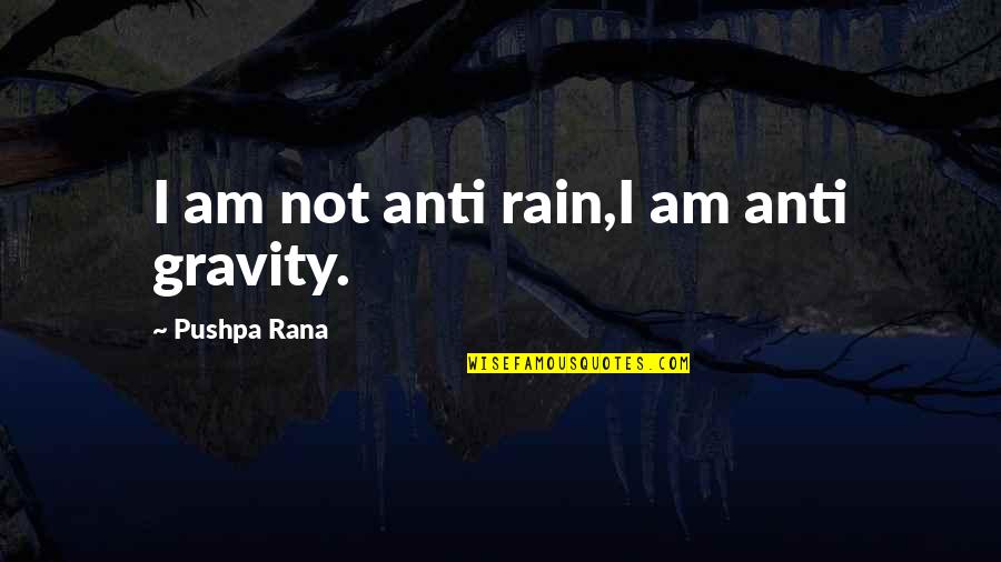 Anti Hate Quotes By Pushpa Rana: I am not anti rain,I am anti gravity.