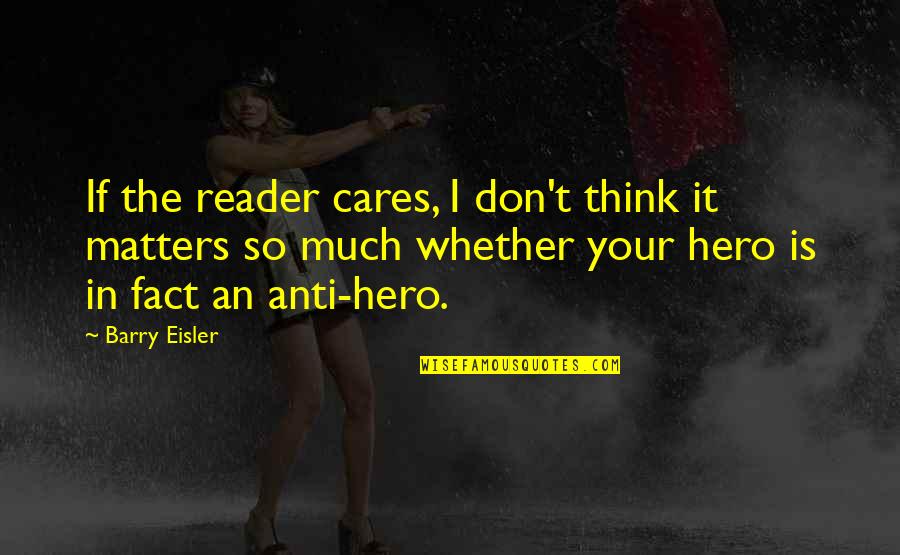 Anti Hero Quotes By Barry Eisler: If the reader cares, I don't think it