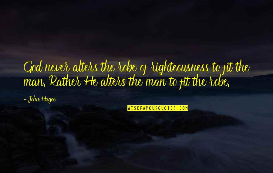Anti Heroic Quotes By John Hagee: God never alters the robe of righteousness to Anti Heroic Quotes By John Hagee: God never alters the robe of righteousness to