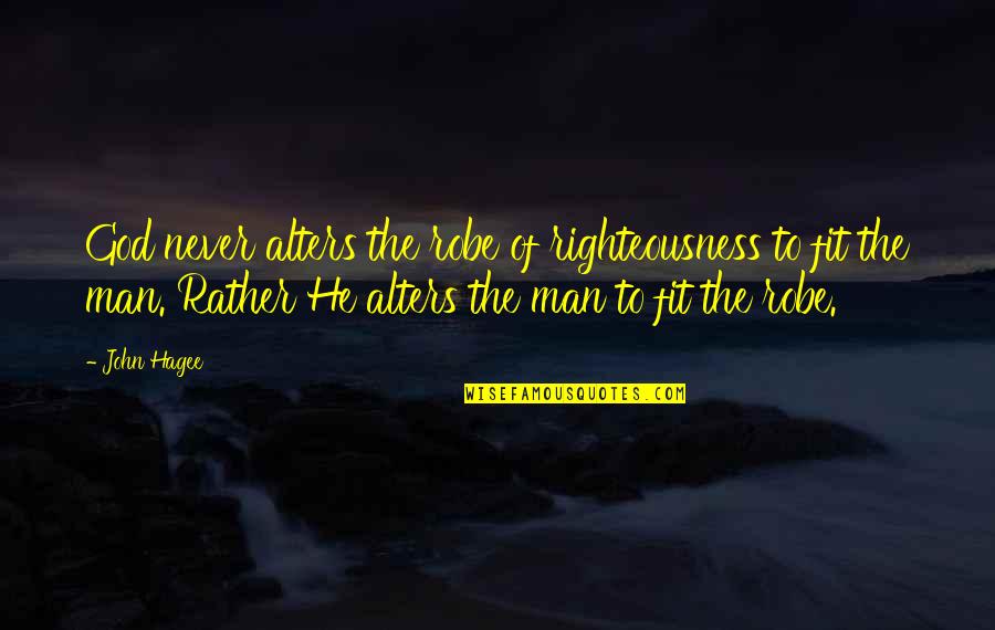 Anti Heroic Quotes By John Hagee: God never alters the robe of righteousness to