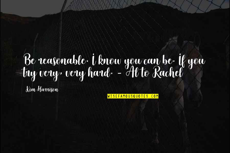 Anti Heroic Quotes By Kim Harrison: Be reasonable. I know you can be. If