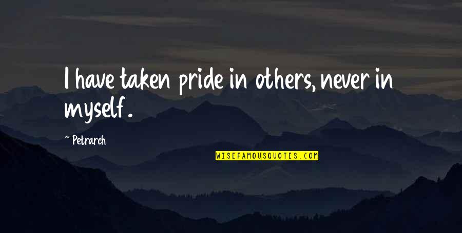 Anti Heroic Quotes By Petrarch: I have taken pride in others, never in
