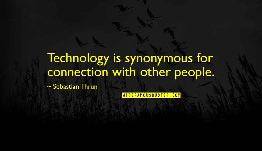 Anti Heterosexual Quotes By Sebastian Thrun: Technology is synonymous for connection with other people.