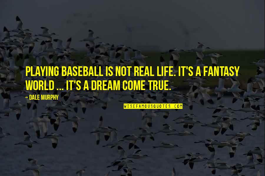 Anti High School Quotes By Dale Murphy: Playing baseball is not real life. It's a