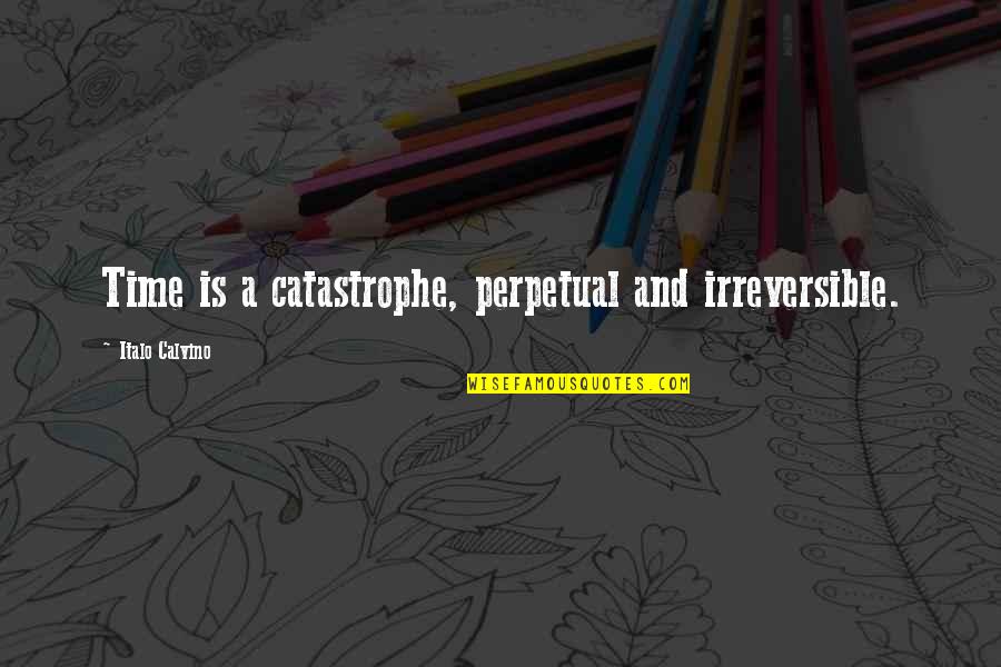 Anti High School Quotes By Italo Calvino: Time is a catastrophe, perpetual and irreversible.