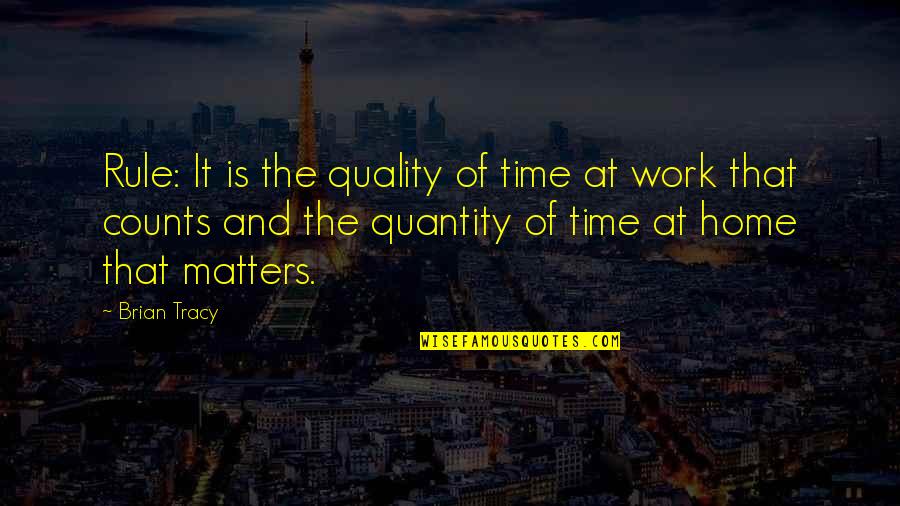 Anti Homosexuality Quotes By Brian Tracy: Rule: It is the quality of time at