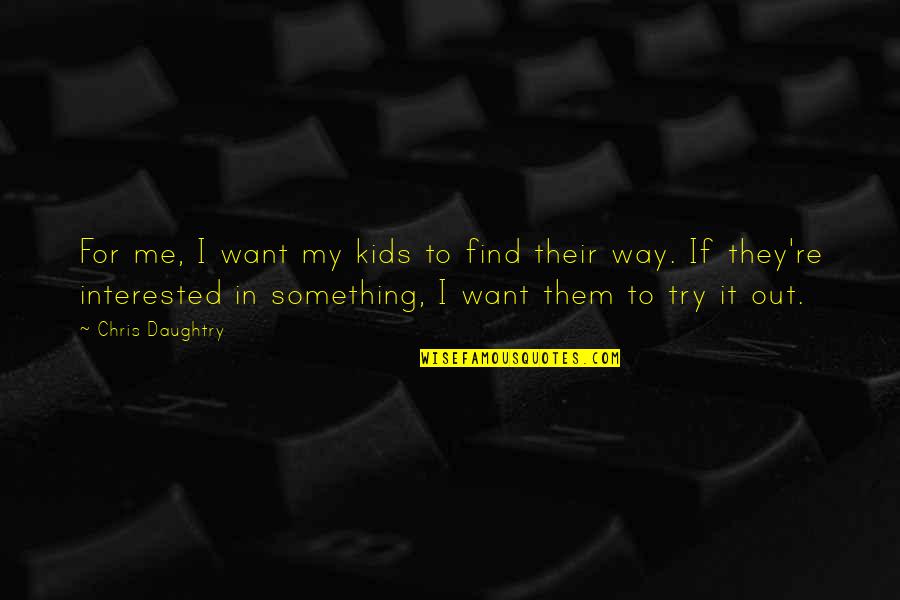 Anti Homosexuality Quotes By Chris Daughtry: For me, I want my kids to find