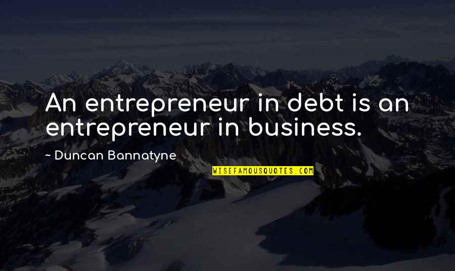 Anti Homosexuality Quotes By Duncan Bannatyne: An entrepreneur in debt is an entrepreneur in