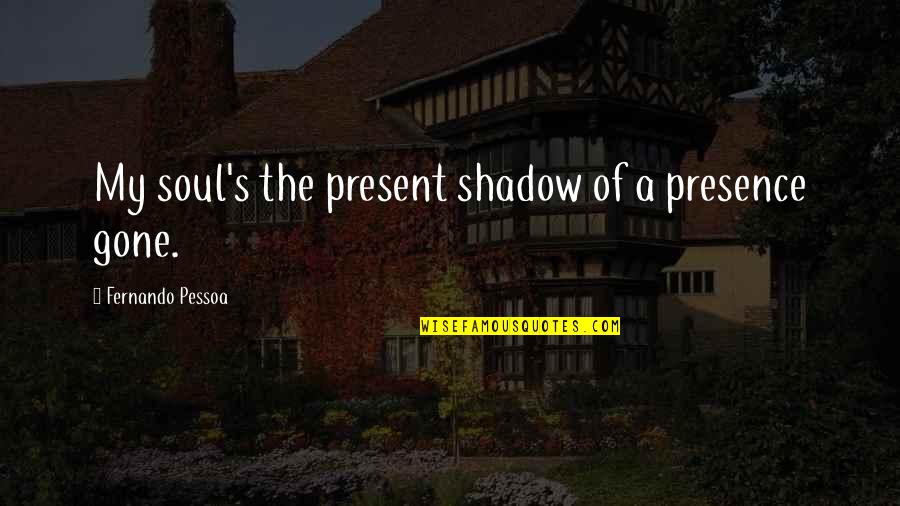 Anti Homosexuality Quotes By Fernando Pessoa: My soul's the present shadow of a presence