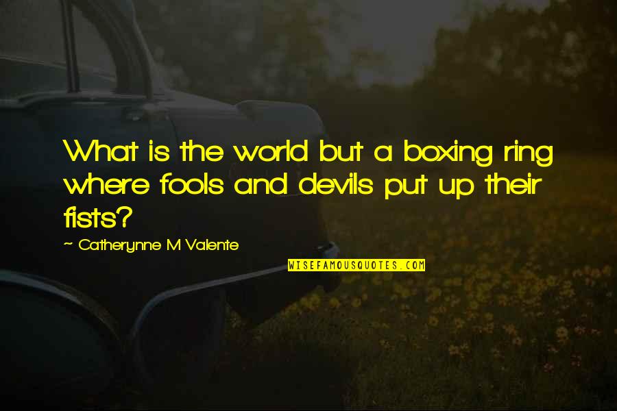 Anti Imperialist League Quotes By Catherynne M Valente: What is the world but a boxing ring