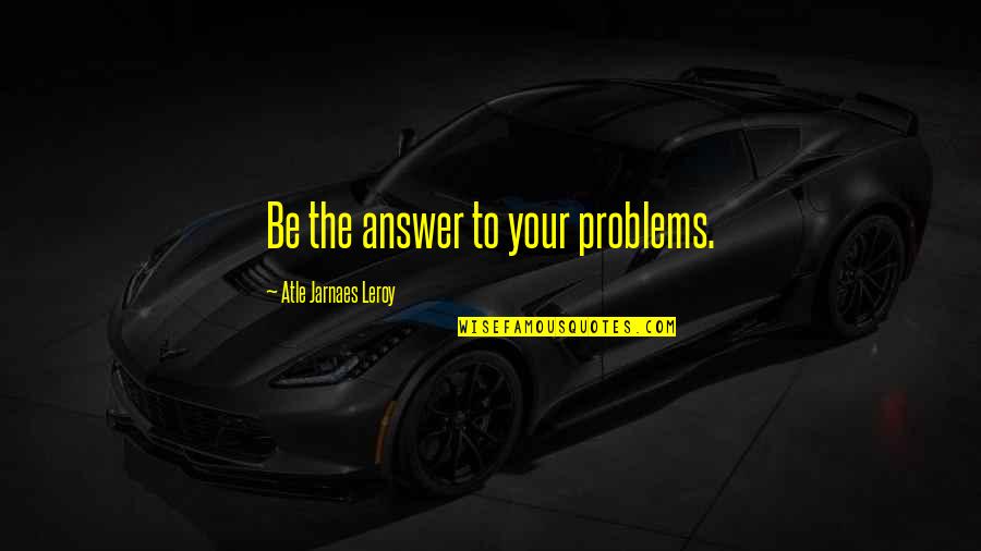 Anti Indian Congress Quotes By Atle Jarnaes Leroy: Be the answer to your problems.