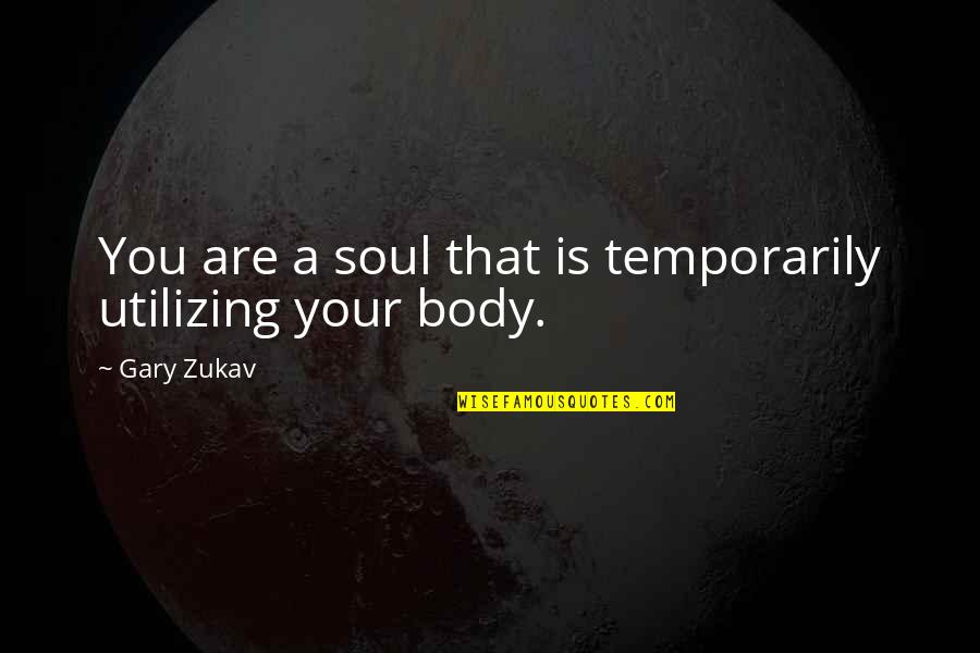 Anti Indian Congress Quotes By Gary Zukav: You are a soul that is temporarily utilizing