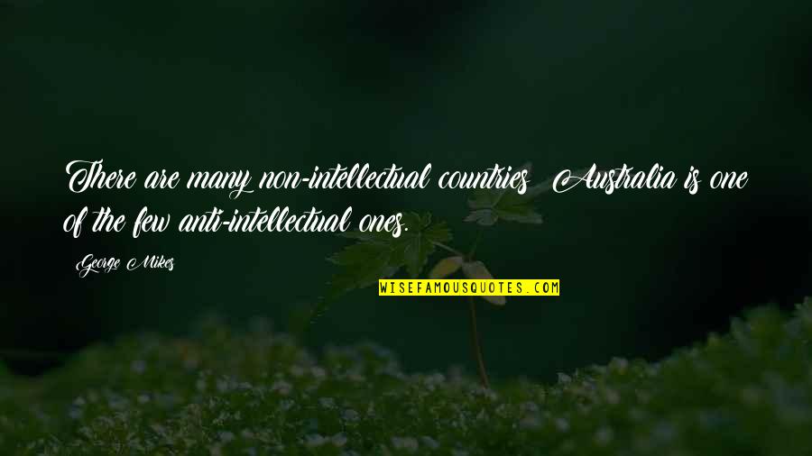 Anti Intellectual Quotes By George Mikes: There are many non-intellectual countries; Australia is one Anti Intellectual Quotes By George Mikes: There are many non-intellectual countries; Australia is one