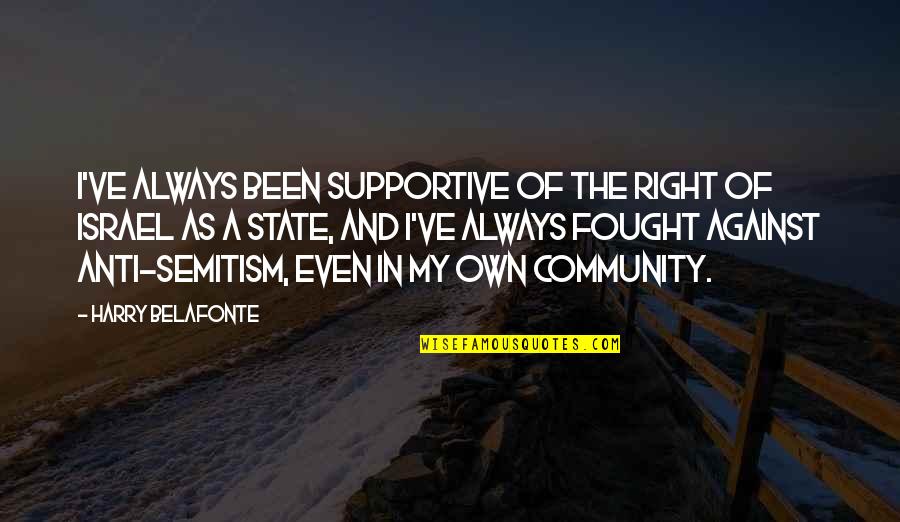 Anti Israel Quotes By Harry Belafonte: I've always been supportive of the right of