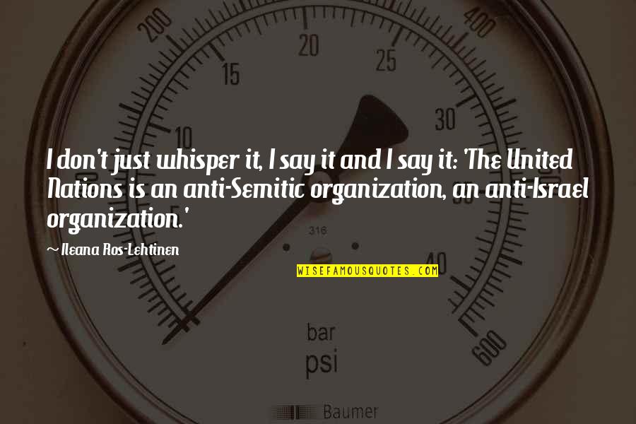Anti Israel Quotes By Ileana Ros-Lehtinen: I don't just whisper it, I say it
