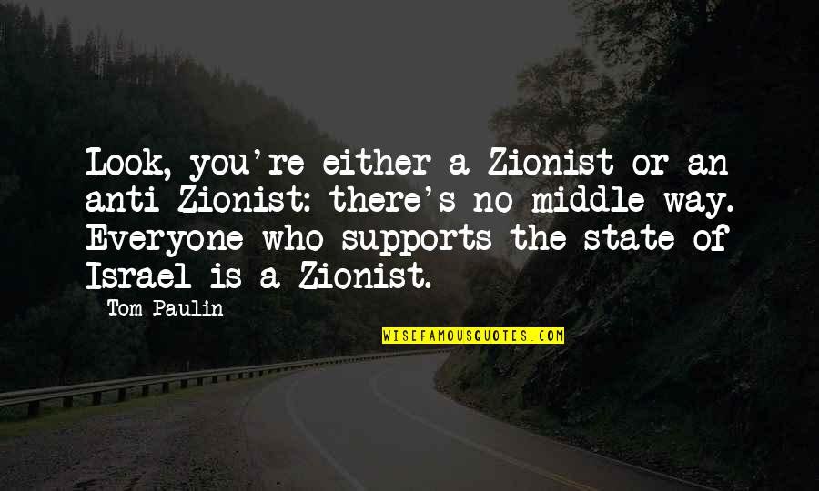 Anti Israel Quotes By Tom Paulin: Look, you're either a Zionist or an anti-Zionist: