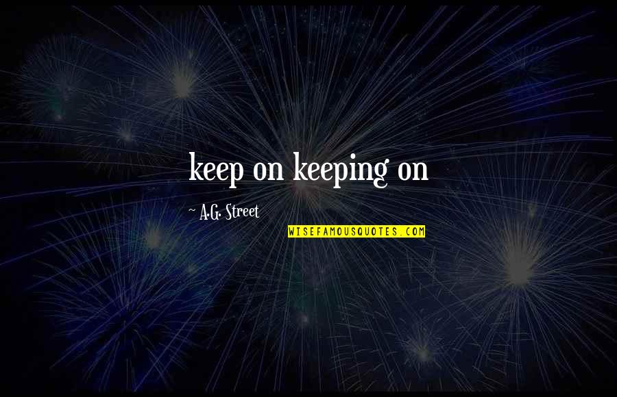 Anti Lgbt Quotes By A.G. Street: keep on keeping on