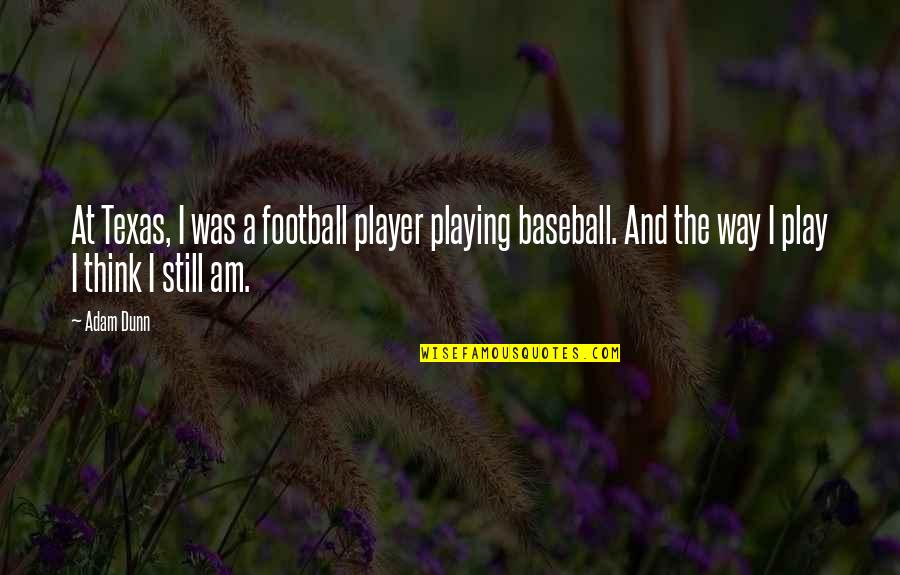 Anti Lgbt Quotes By Adam Dunn: At Texas, I was a football player playing