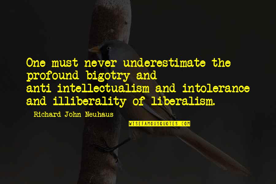 Anti Liberalism Quotes By Richard John Neuhaus: One must never underestimate the profound bigotry and