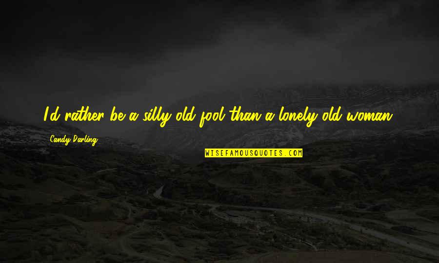 Anti Lobbyist Quotes By Candy Darling: I'd rather be a silly old fool than