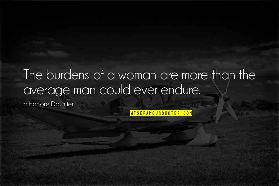 Anti Lock Braking System Quotes By Honore Daumier: The burdens of a woman are more than