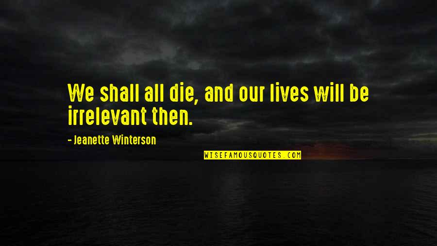 Anti Lynching Quotes By Jeanette Winterson: We shall all die, and our lives will