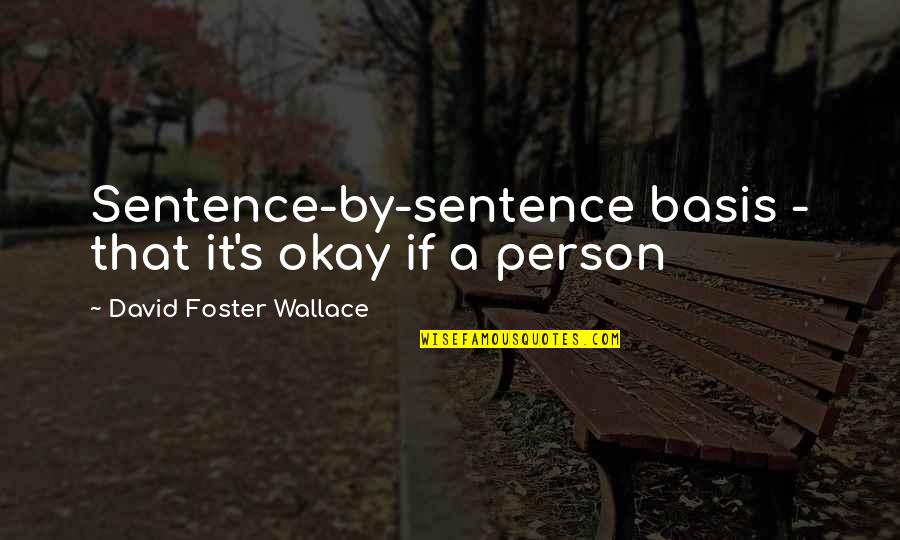 Anti Machismo Quotes By David Foster Wallace: Sentence-by-sentence basis - that it's okay if a